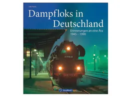 Dampfloks in Deutschland Erinnerungen an eine Aera 1945 1990