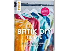 Batik DIY Tie Dye Klassische Techniken in neuem Look Mit Techniken Inspirationsprojekten Tipps und Tricks
