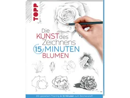 Die Kunst des Zeichnens 15 Minuten Blumen Mit gezieltem Training in 15 Minuten zum Zeichenprofi