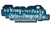 IS IT WRONG TO TRY TO PICK UP GIRLS IN A DUNGEON